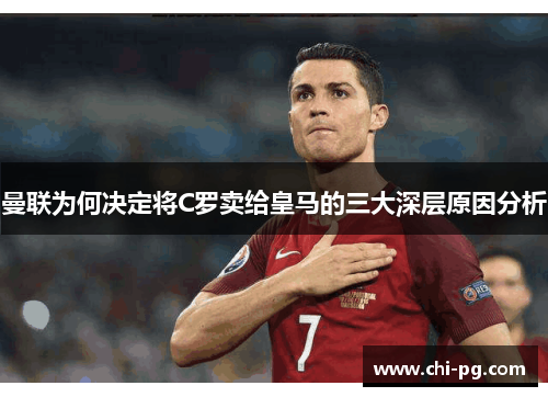 曼联为何决定将C罗卖给皇马的三大深层原因分析