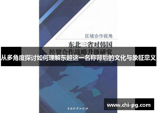 从多角度探讨如何理解东超这一名称背后的文化与象征意义 从多角度探讨如何理解东超这一名称背后的文化与象征意义