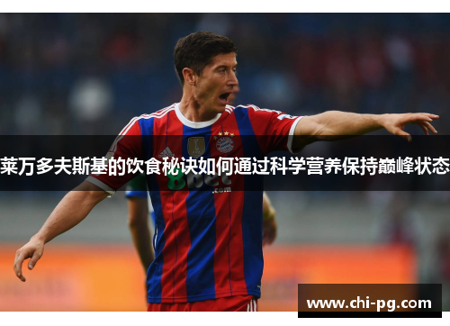 莱万多夫斯基的饮食秘诀如何通过科学营养保持巅峰状态 莱万多夫斯基的饮食秘诀如何通过科学营养保持巅峰状态