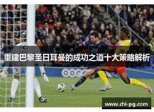 重建巴黎圣日耳曼的成功之道十大策略解析 重建巴黎圣日耳曼的成功之道十大策略解析