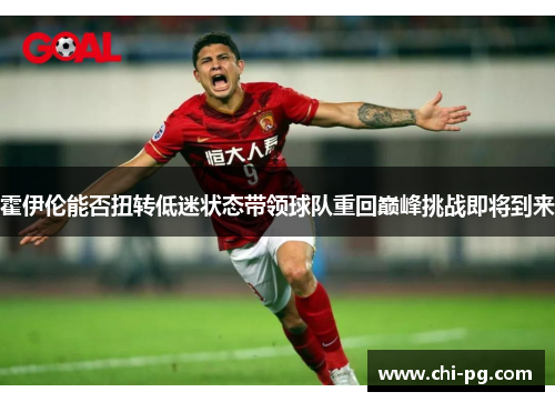 霍伊伦能否扭转低迷状态带领球队重回巅峰挑战即将到来