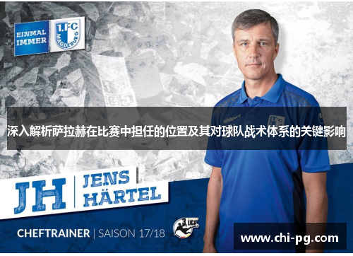 深入解析萨拉赫在比赛中担任的位置及其对球队战术体系的关键影响 深入解析萨拉赫在比赛中担任的位置及其对球队战术体系的关键影响