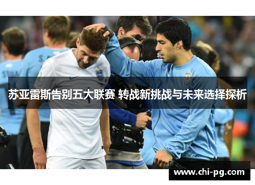 苏亚雷斯告别五大联赛 转战新挑战与未来选择探析 苏亚雷斯告别五大联赛 转战新挑战与未来选择探析