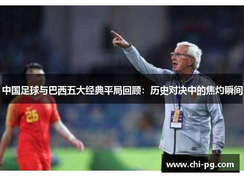 中国足球与巴西五大经典平局回顾：历史对决中的焦灼瞬间