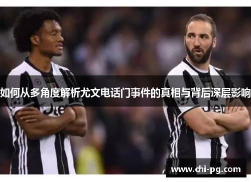 如何从多角度解析尤文电话门事件的真相与背后深层影响 如何从多角度解析尤文电话门事件的真相与背后深层影响