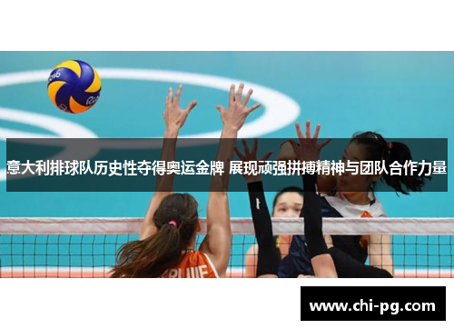 意大利排球队历史性夺得奥运金牌 展现顽强拼搏精神与团队合作力量 意大利排球队历史性夺得奥运金牌 展现顽强拼搏精神与团队合作力量