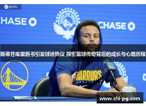 斯蒂芬库里新书引发球迷热议 探索篮球传奇背后的成长与心路历程 斯蒂芬库里新书引发球迷热议 探索篮球传奇背后的成长与心路历程