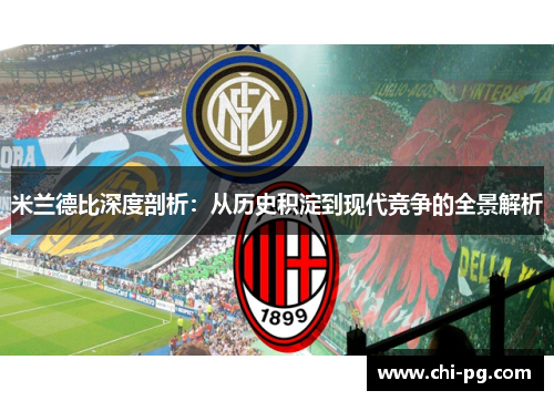 米兰德比深度剖析:从历史积淀到现代竞争的全景解析 米兰德比深度剖析:从历史积淀到现代竞争的全景解析