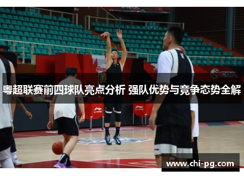 粤超联赛前四球队亮点分析 强队优势与竞争态势全解 粤超联赛前四球队亮点分析 强队优势与竞争态势全解