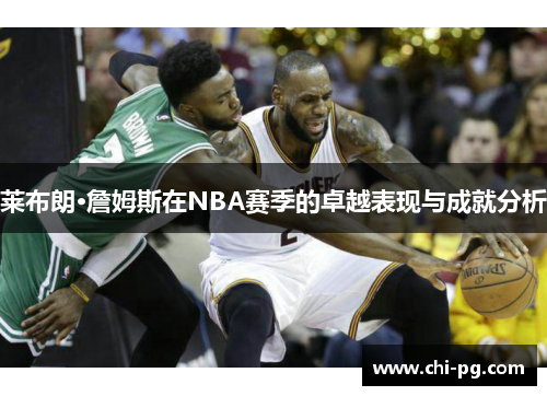 莱布朗·詹姆斯在NBA赛季的卓越表现与成就分析