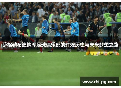 萨格勒布迪纳摩足球俱乐部的辉煌历史与未来梦想之路 萨格勒布迪纳摩足球俱乐部的辉煌历史与未来梦想之路