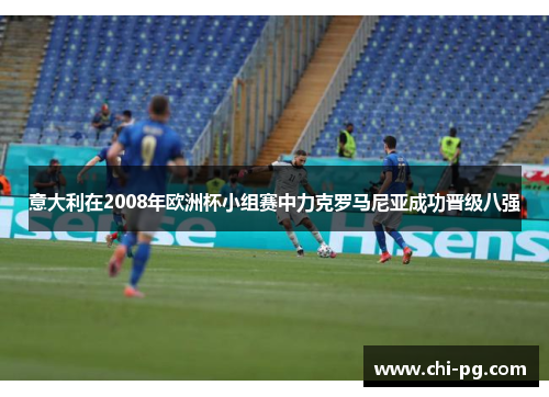 意大利在2008年欧洲杯小组赛中力克罗马尼亚成功晋级八强 意大利在2008年欧洲杯小组赛中力克罗马尼亚成功晋级八强