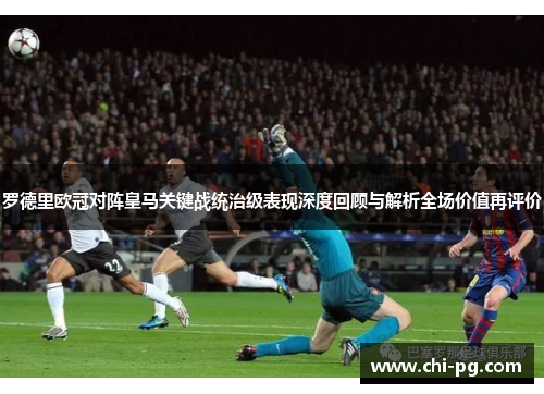 罗德里欧冠对阵皇马关键战统治级表现深度回顾与解析全场价值再评价 罗德里欧冠对阵皇马关键战统治级表现深度回顾与解析全场价值再评价