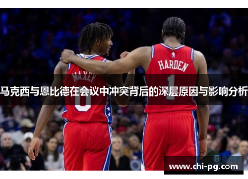 马克西与恩比德在会议中冲突背后的深层原因与影响分析