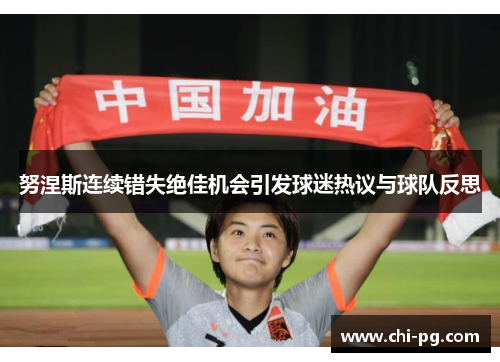 努涅斯连续错失绝佳机会引发球迷热议与球队反思 努涅斯连续错失绝佳机会引发球迷热议与球队反思