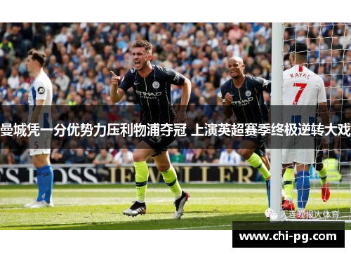 曼城凭一分优势力压利物浦夺冠 上演英超赛季终极逆转大戏 曼城凭一分优势力压利物浦夺冠 上演英超赛季终极逆转大戏