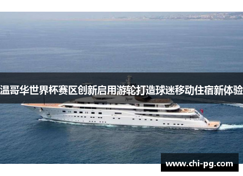 温哥华世界杯赛区创新启用游轮打造球迷移动住宿新体验 温哥华世界杯赛区创新启用游轮打造球迷移动住宿新体验